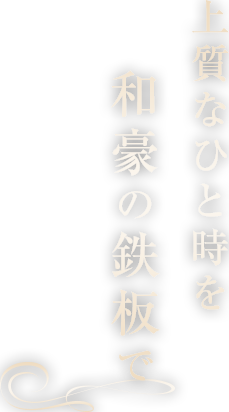 上質なひと時を和豪の鉄板で